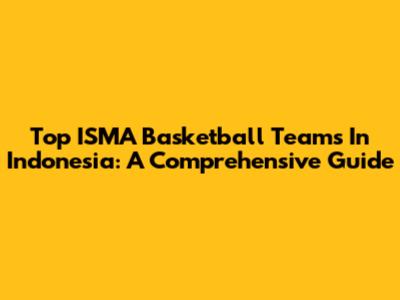 Top ISMA Basketball Teams In Indonesia: A Comprehensive Guide
