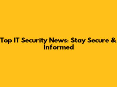 Top IT Security News: Stay Secure & Informed
