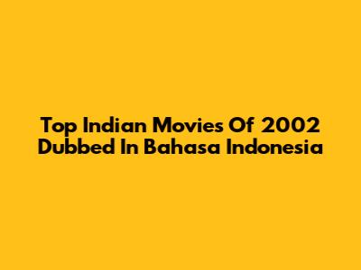 Top Indian Movies Of 2002 Dubbed In Bahasa Indonesia