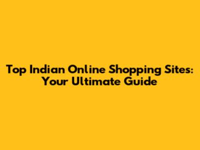 Top Indian Online Shopping Sites: Your Ultimate Guide