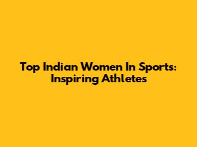 Top Indian Women In Sports: Inspiring Athletes