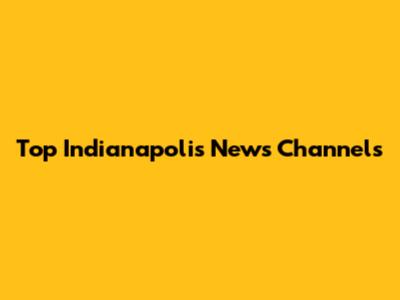 Top Indianapolis News Channels