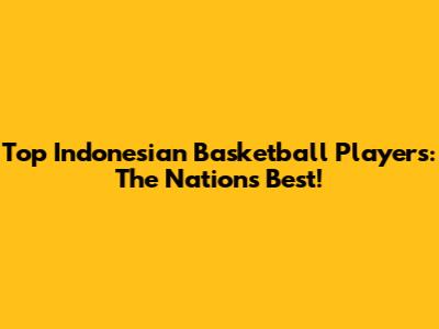 Top Indonesian Basketball Players: The Nation's Best!