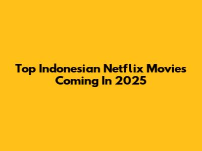 Top Indonesian Netflix Movies Coming In 2025