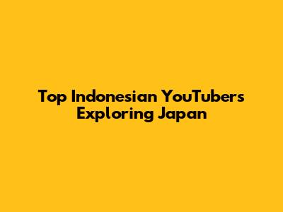 Top Indonesian YouTubers Exploring Japan