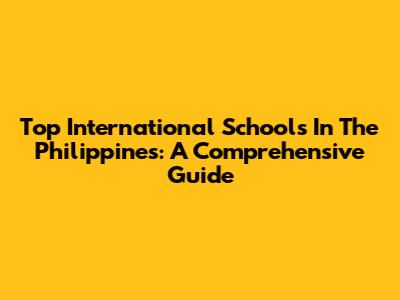 Top International Schools In The Philippines: A Comprehensive Guide
