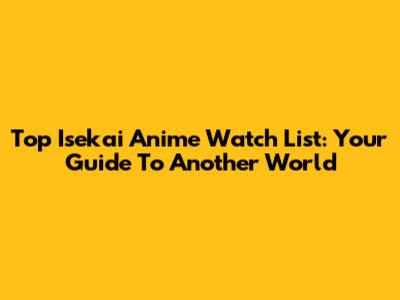 Top Isekai Anime Watch List: Your Guide To Another World