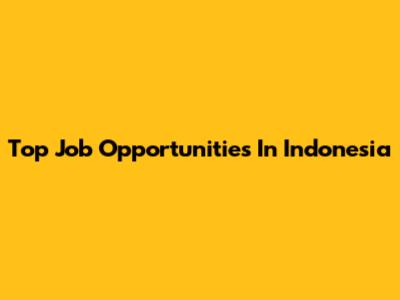 Top Job Opportunities In Indonesia