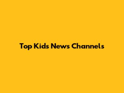 Top Kids' News Channels