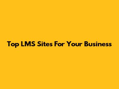 Top LMS Sites For Your Business