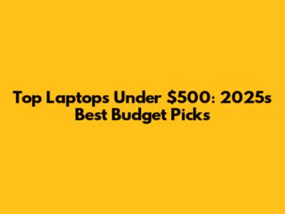 Top Laptops Under $500: 2025's Best Budget Picks
