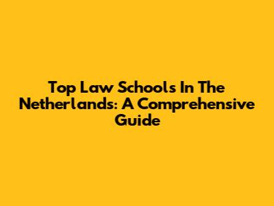 Top Law Schools In The Netherlands: A Comprehensive Guide