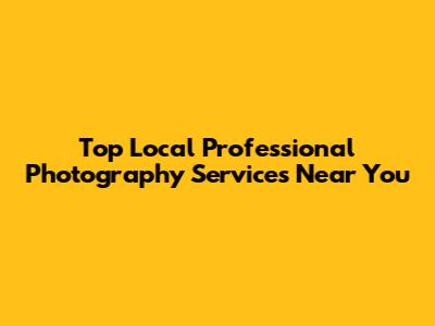Top Local Professional Photography Services Near You
