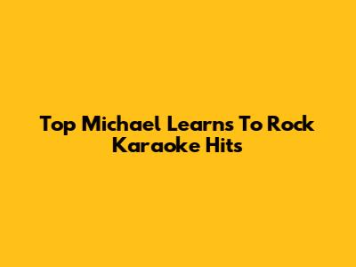 Top Michael Learns To Rock Karaoke Hits