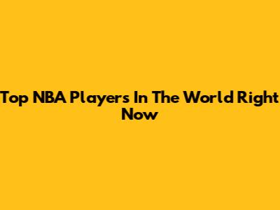 Top NBA Players In The World Right Now