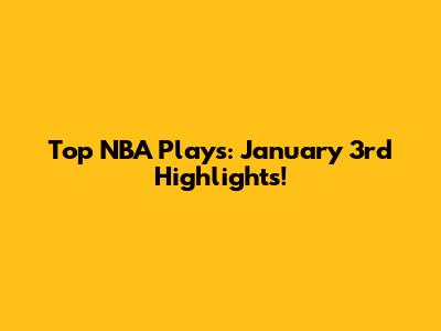 Top NBA Plays: January 3rd Highlights!