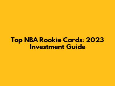 Top NBA Rookie Cards: 2023 Investment Guide