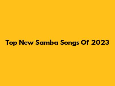 Top New Samba Songs Of 2023