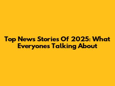 Top News Stories Of 2025: What Everyone's Talking About