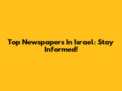 Top Newspapers In Israel: Stay Informed!