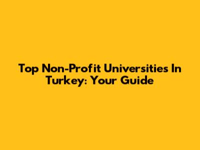 Top Non-Profit Universities In Turkey: Your Guide