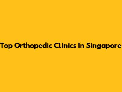 Top Orthopedic Clinics In Singapore