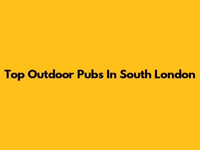 Top Outdoor Pubs In South London