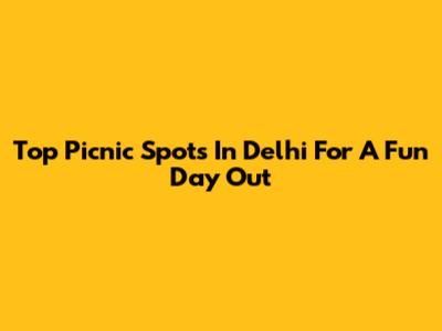 Top Picnic Spots In Delhi For A Fun Day Out