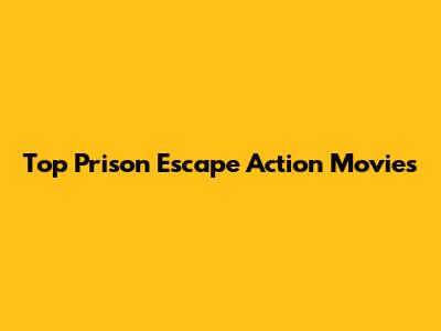 Top Prison Escape Action Movies