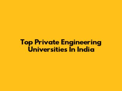 Top Private Engineering Universities In India