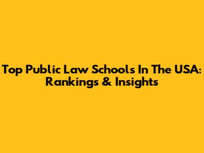 Top Public Law Schools In The USA: Rankings & Insights
