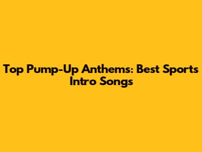 Top Pump-Up Anthems: Best Sports Intro Songs