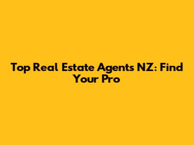 Top Real Estate Agents NZ: Find Your Pro