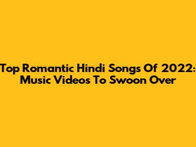 Top Romantic Hindi Songs Of 2022: Music Videos To Swoon Over