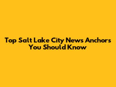 Top Salt Lake City News Anchors You Should Know