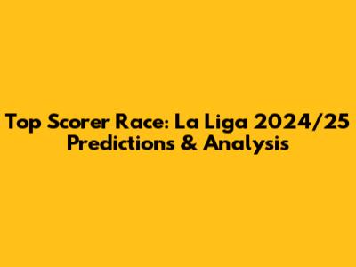Top Scorer Race: La Liga 2024/25 Predictions & Analysis