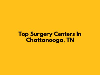 Top Surgery Centers In Chattanooga, TN