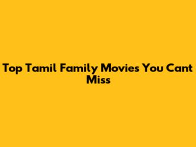 Top Tamil Family Movies You Can't Miss