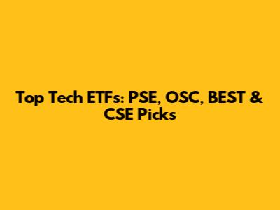 Top Tech ETFs: PSE, OSC, BEST & CSE Picks