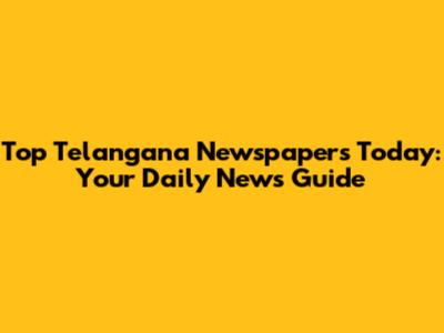 Top Telangana Newspapers Today: Your Daily News Guide