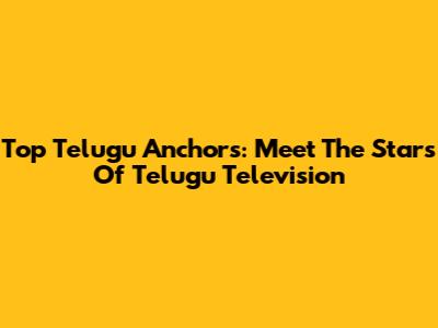 Top Telugu Anchors: Meet The Stars Of Telugu Television