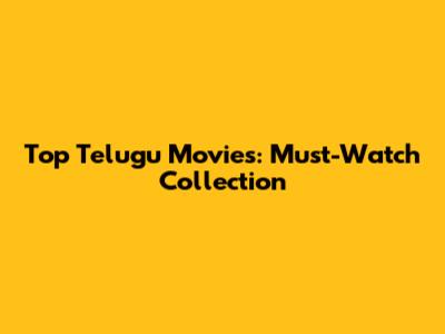 Top Telugu Movies: Must-Watch Collection