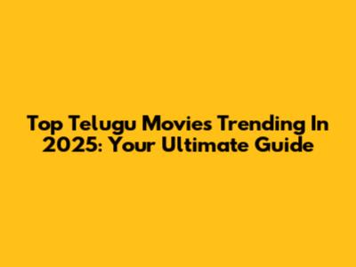 Top Telugu Movies Trending In 2025: Your Ultimate Guide