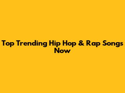 Top Trending Hip Hop & Rap Songs Now