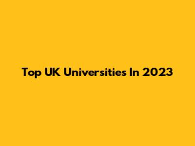 Top UK Universities In 2023