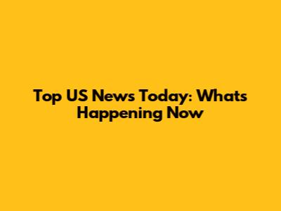 Top US News Today: What's Happening Now