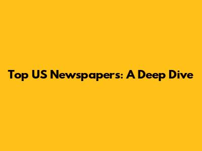 Top US Newspapers: A Deep Dive
