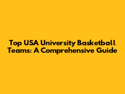 Top USA University Basketball Teams: A Comprehensive Guide