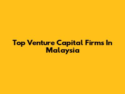 Top Venture Capital Firms In Malaysia
