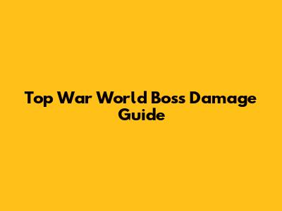 Top War World Boss Damage Guide